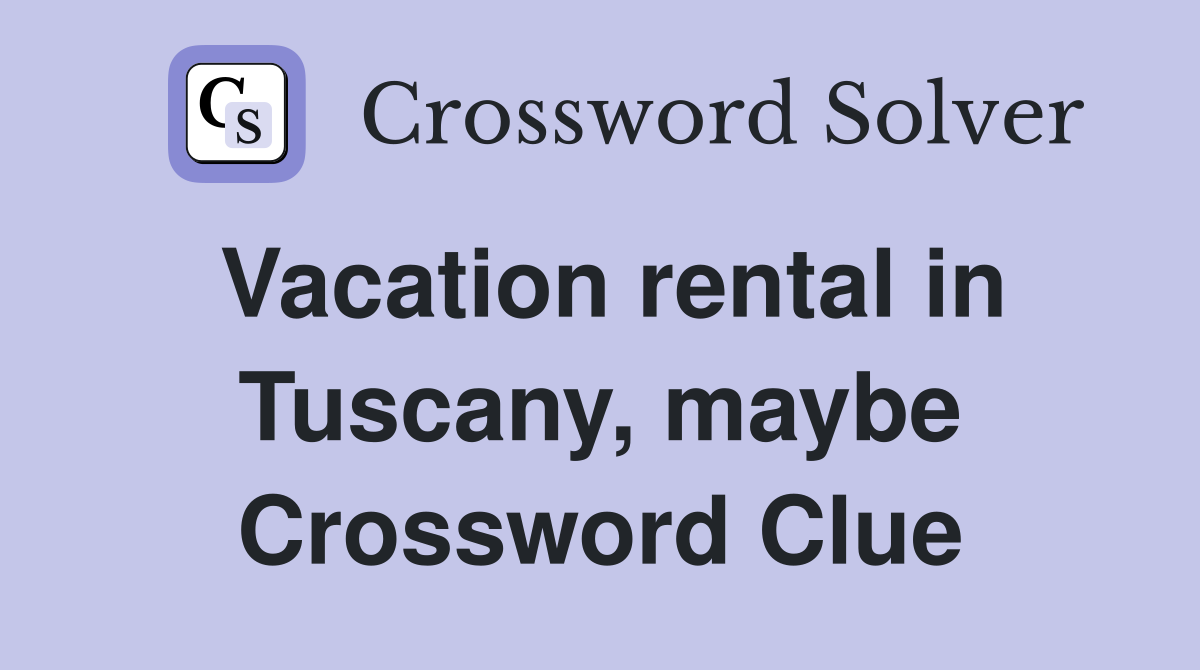 Vacation rental in Tuscany, maybe Crossword Clue
