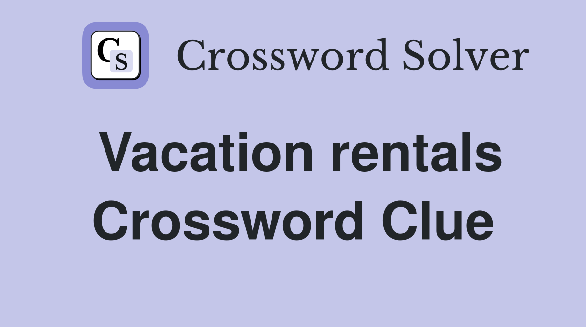 Vacation rentals Crossword Clue