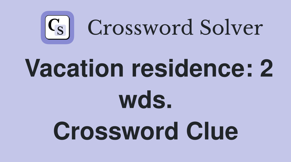 Vacation residence: 2 wds. Crossword Clue