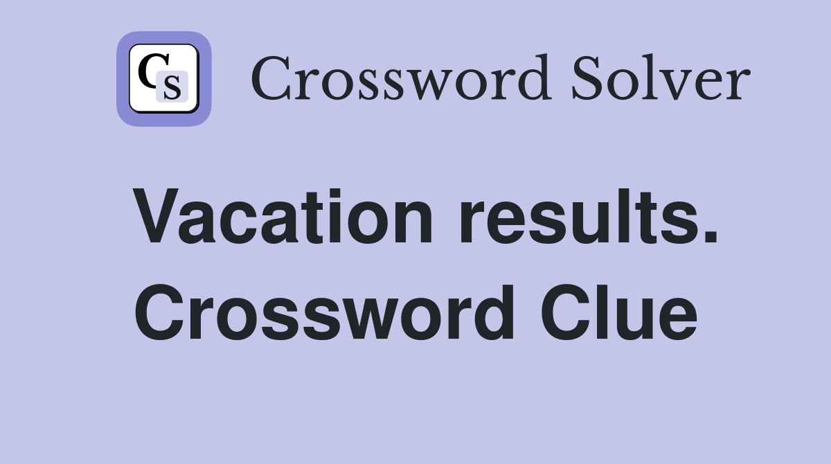 Vacation results. Crossword Clue