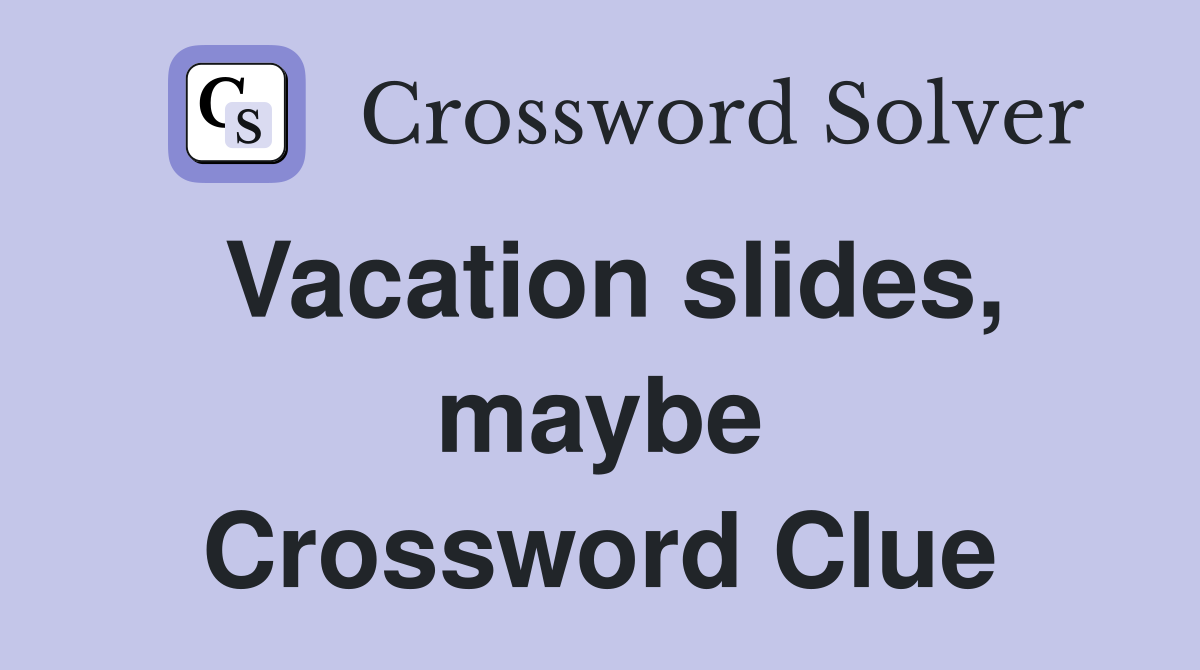 Vacation slides, maybe Crossword Clue