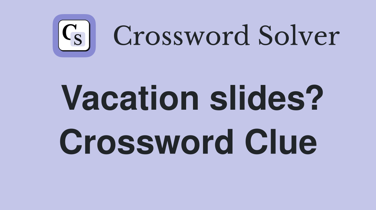 Vacation slides? Crossword Clue