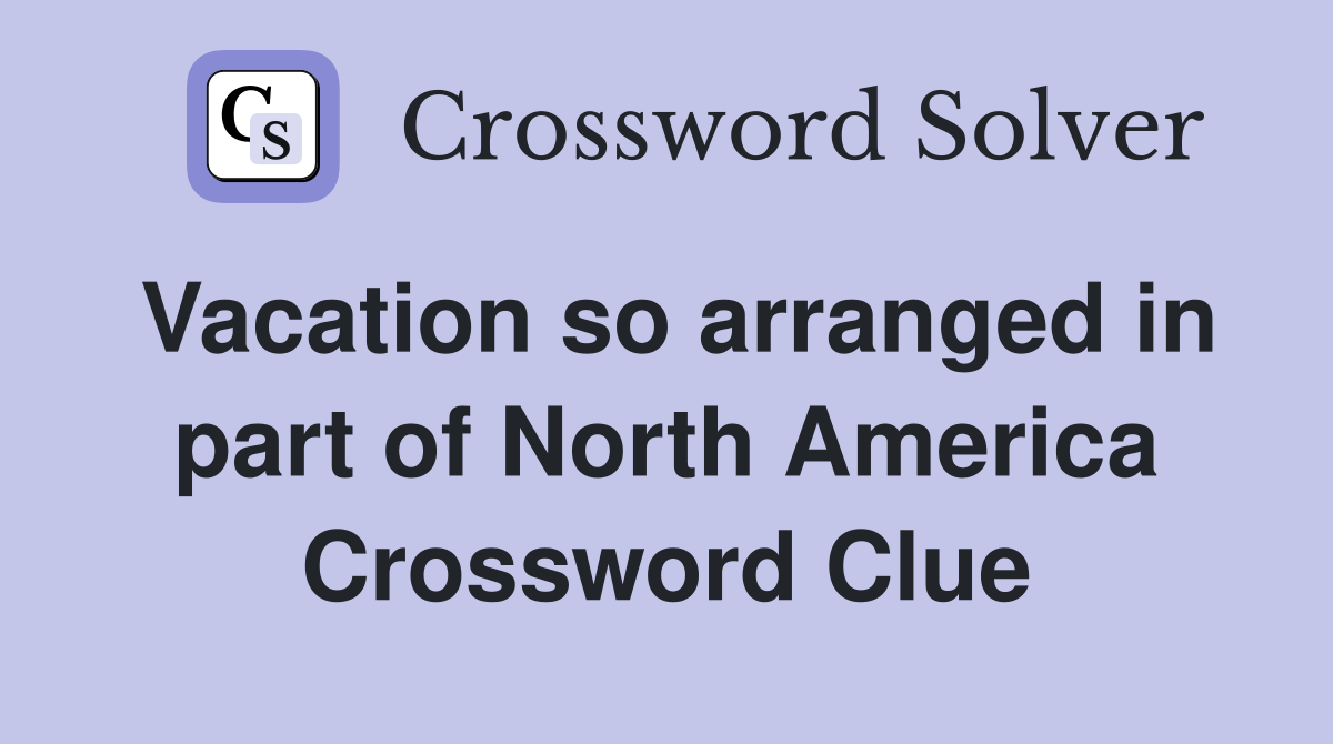 Vacation so arranged in part of North America Crossword Clue