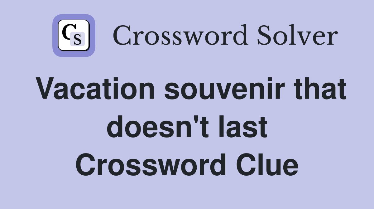 Vacation souvenir that doesn't last Crossword Clue