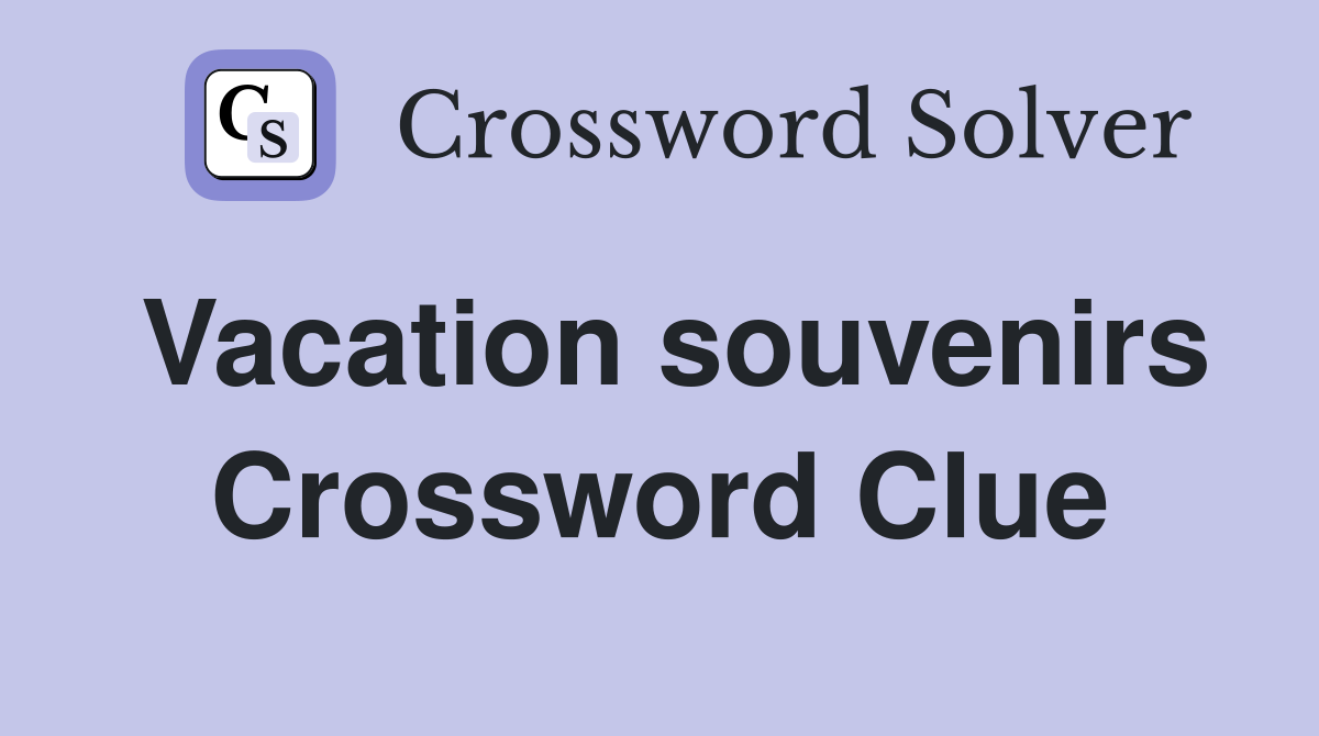 Vacation souvenirs Crossword Clue