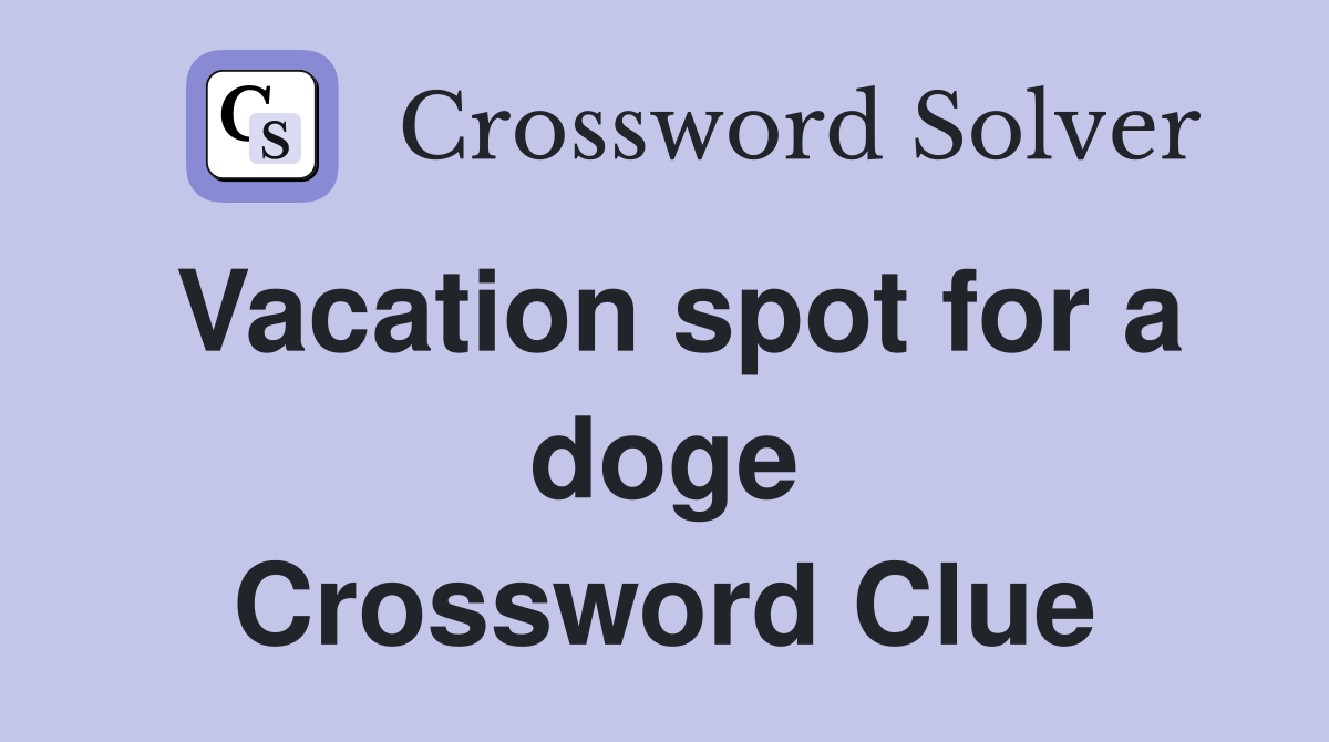 Vacation spot for a doge Crossword Clue