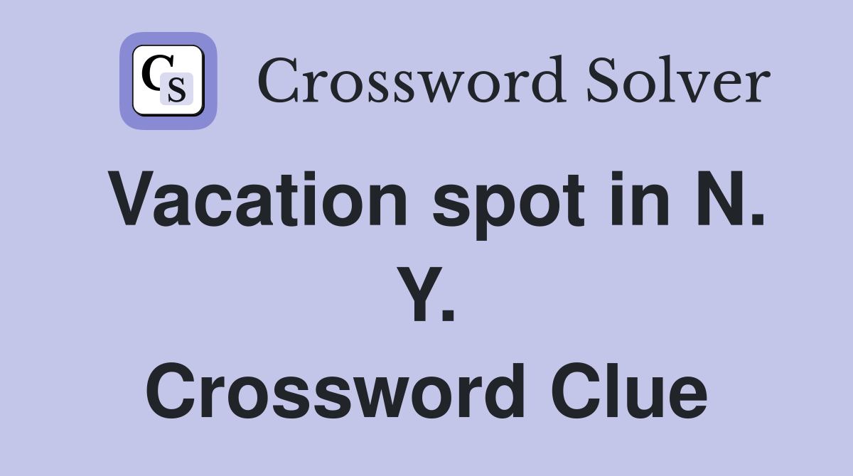 Vacation spot in N. Y. Crossword Clue