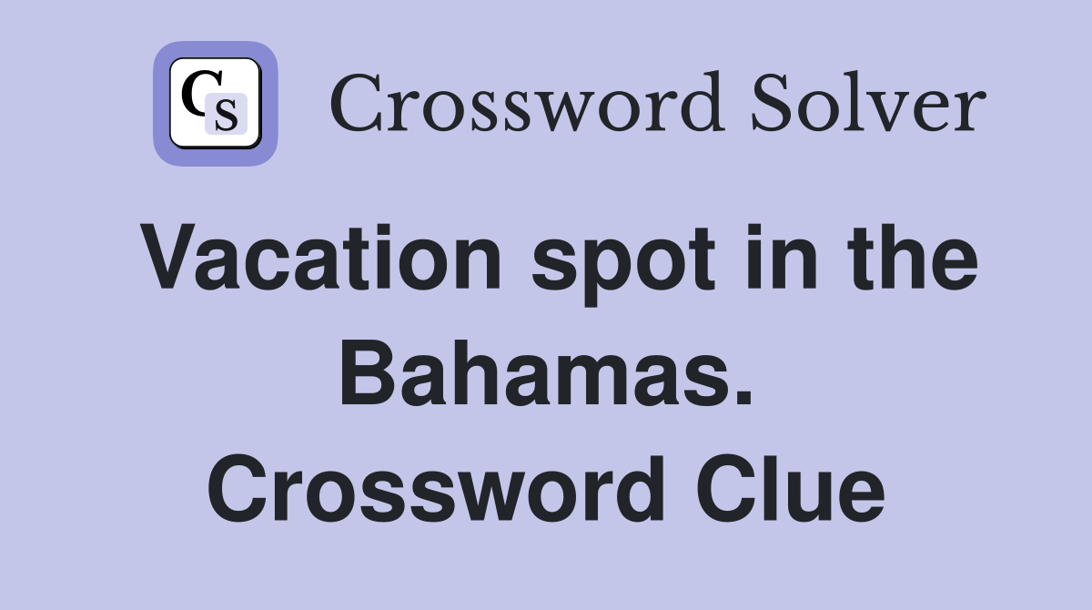 Vacation spot in the Bahamas. Crossword Clue