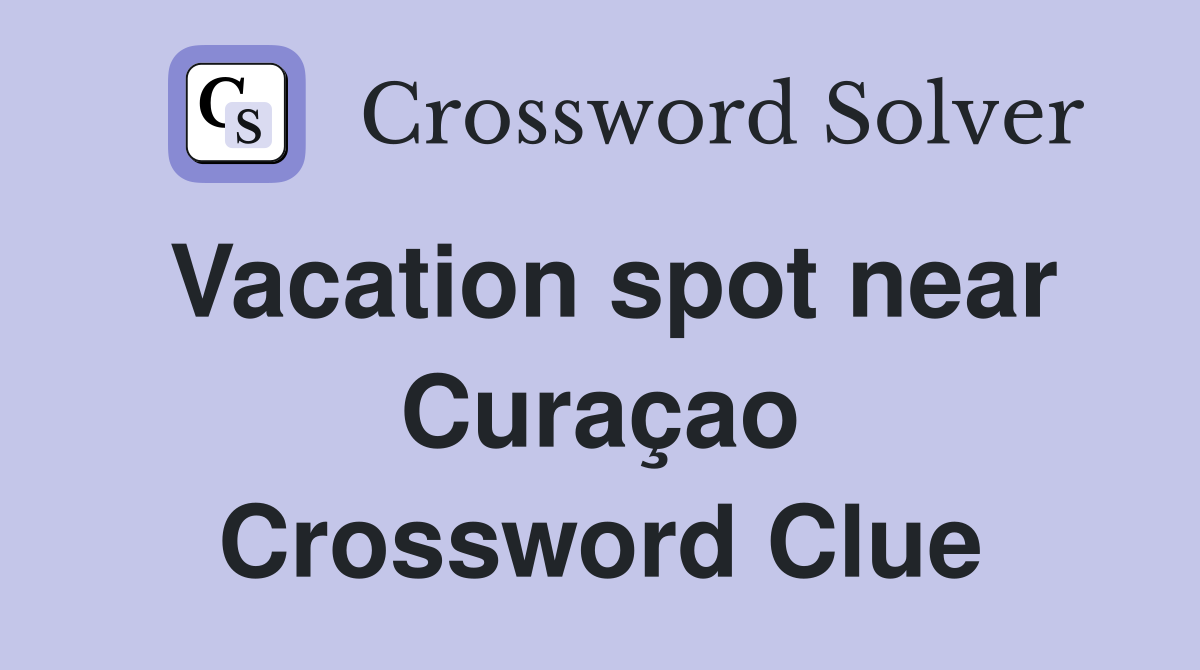 Vacation spot near Curaçao Crossword Clue