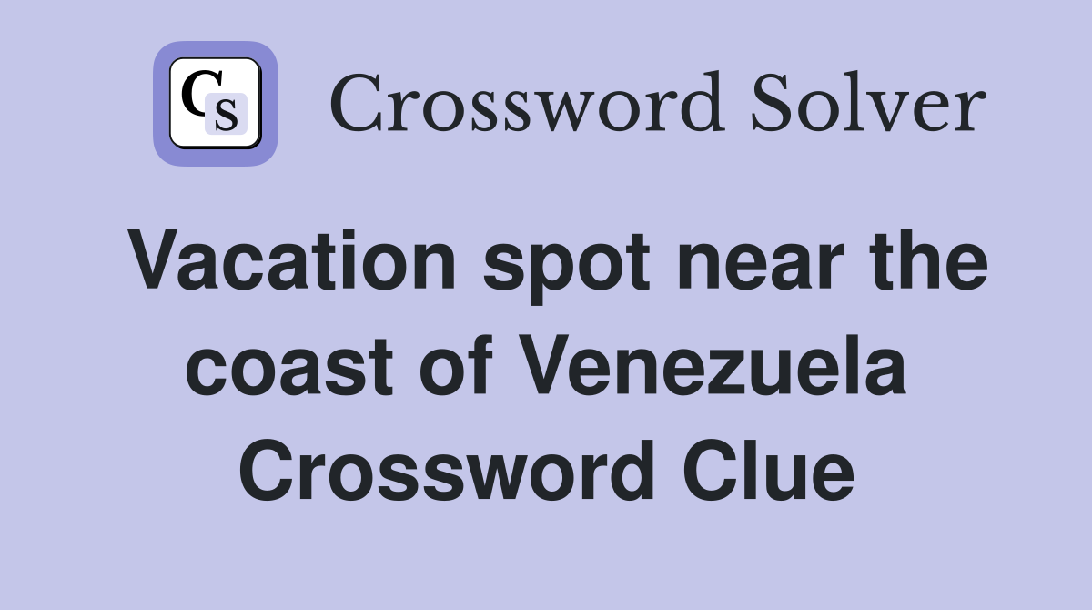 Vacation spot near the coast of Venezuela Crossword Clue