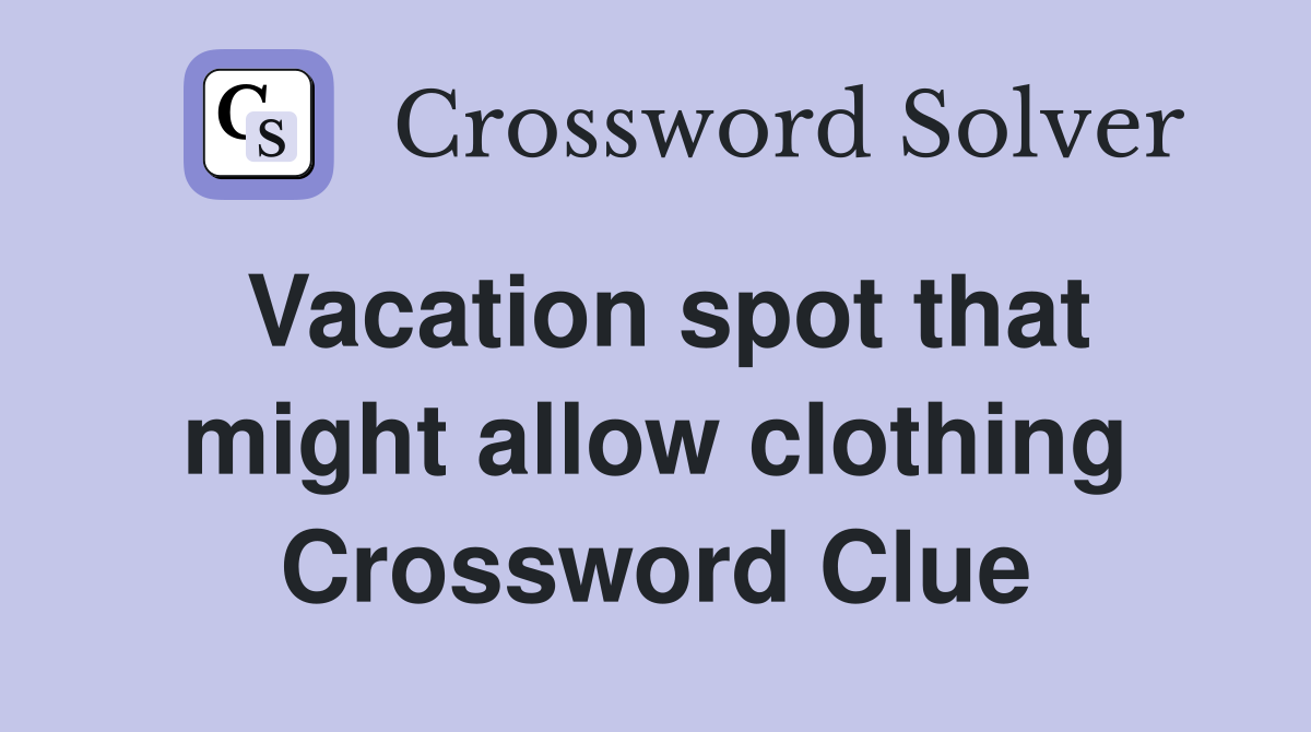 Vacation spot that might allow clothing Crossword Clue