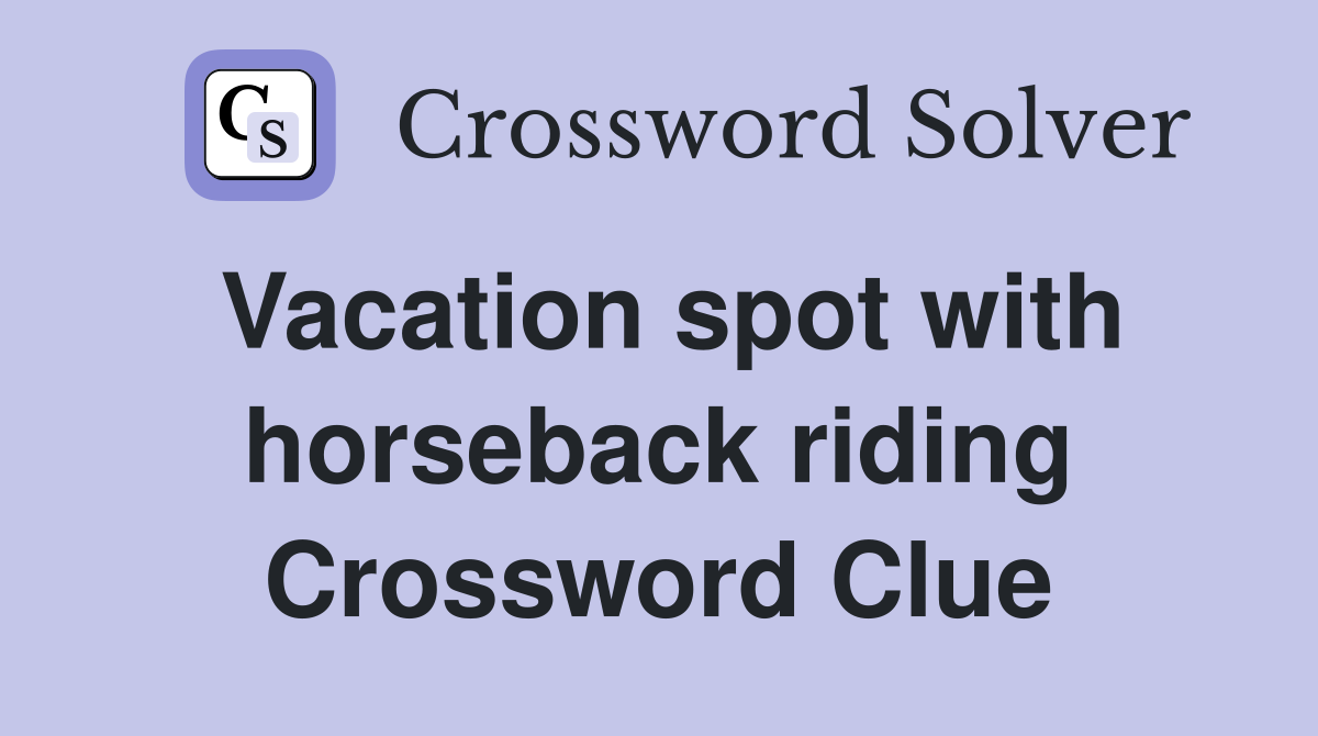 Vacation spot with horseback riding Crossword Clue