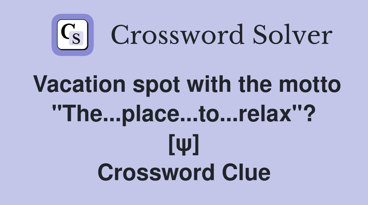 Vacation spot with the motto "The...place...to...relax"? [ψ] Crossword Clue