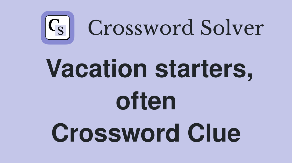 Vacation starters, often Crossword Clue