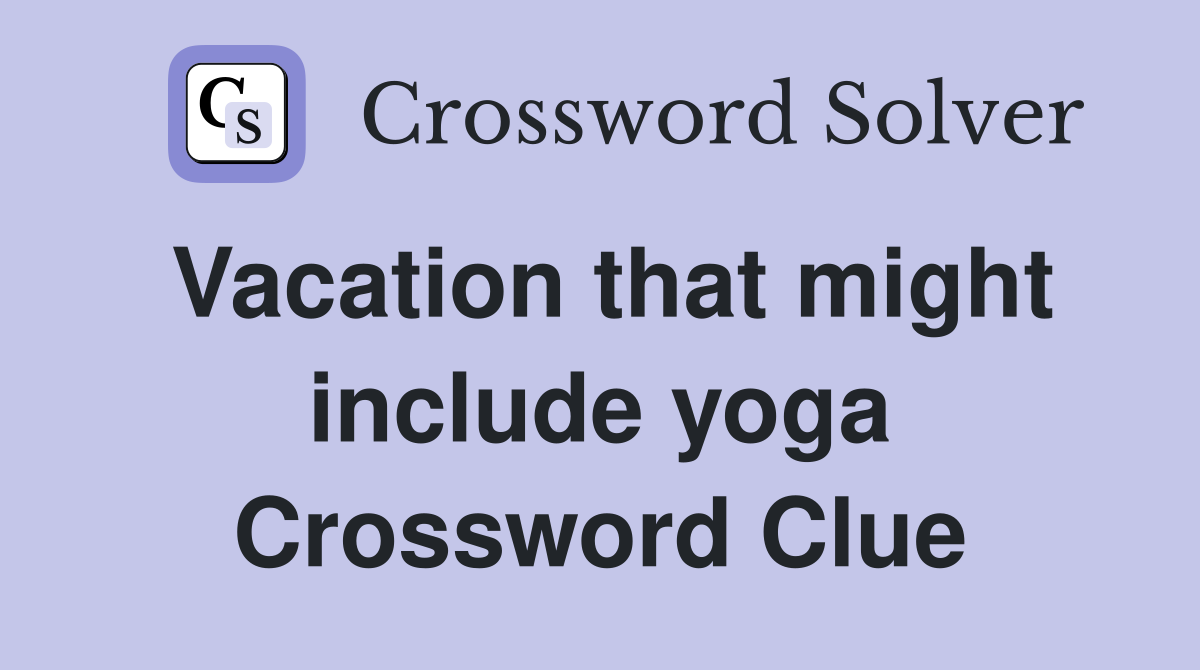 Vacation that might include yoga Crossword Clue