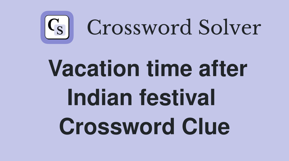 Vacation time after Indian festival  Crossword Clue