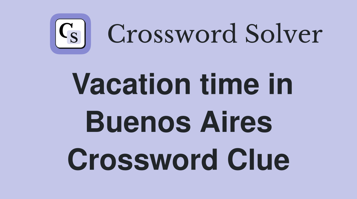 Vacation time in Buenos Aires Crossword Clue
