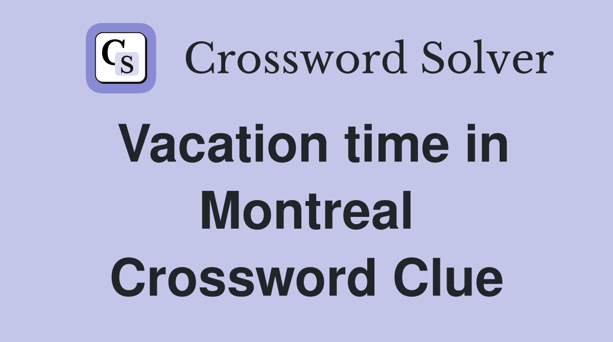 Vacation time in Montreal Crossword Clue