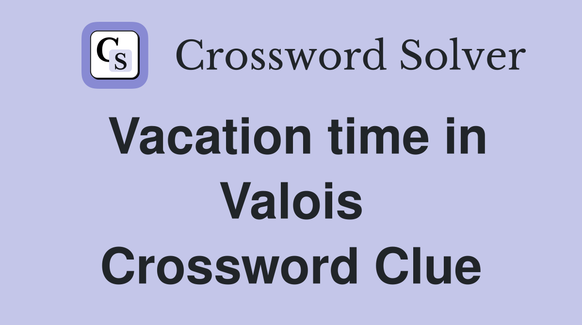 Vacation time in Valois Crossword Clue