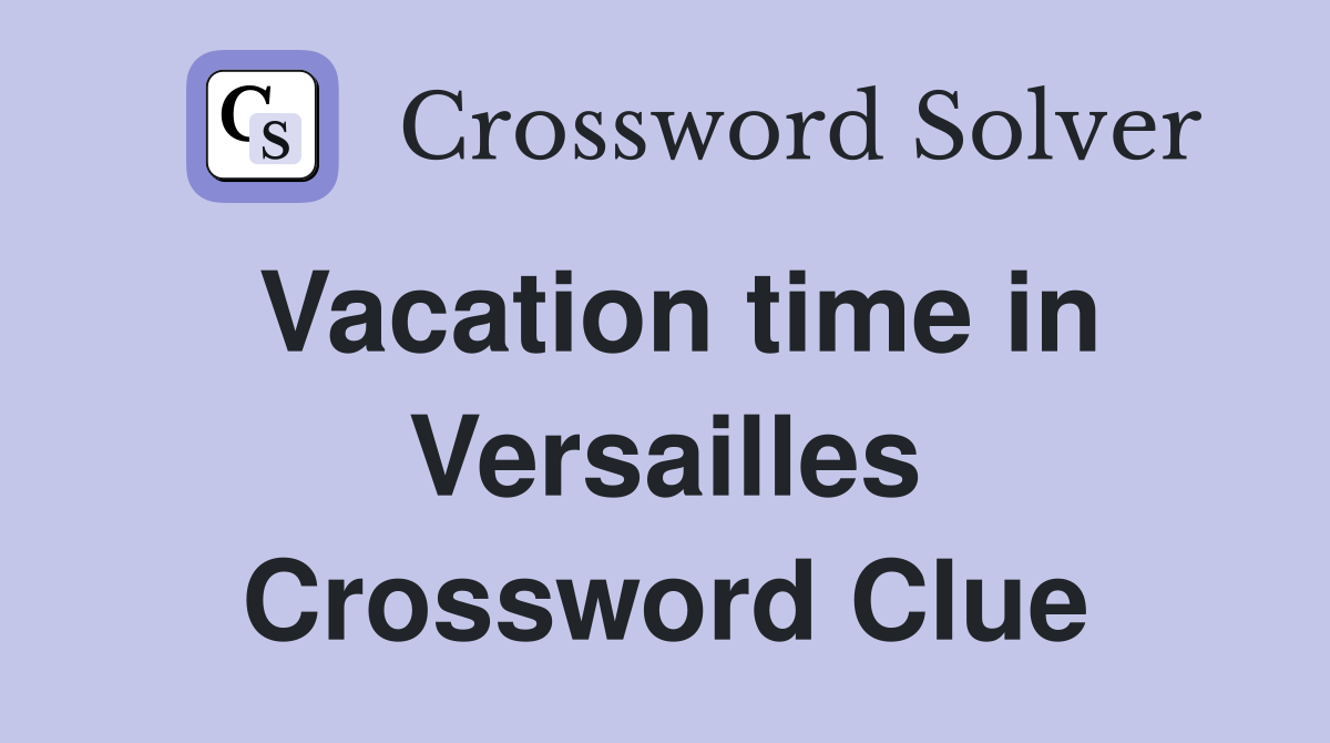 Vacation time in Versailles Crossword Clue