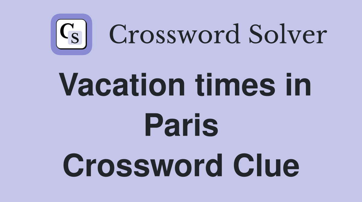Vacation times in Paris Crossword Clue