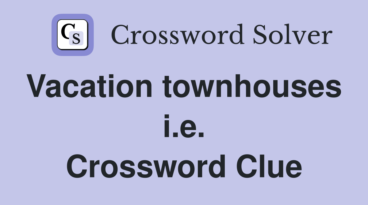 Vacation townhouses  i.e. Crossword Clue