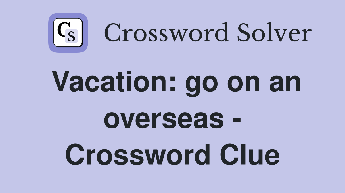 Vacation: go on an overseas - Crossword Clue