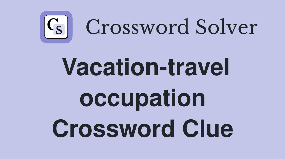Vacation-travel occupation Crossword Clue