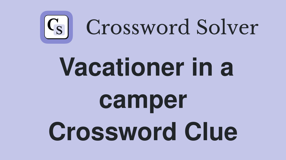 Vacationer in a camper Crossword Clue