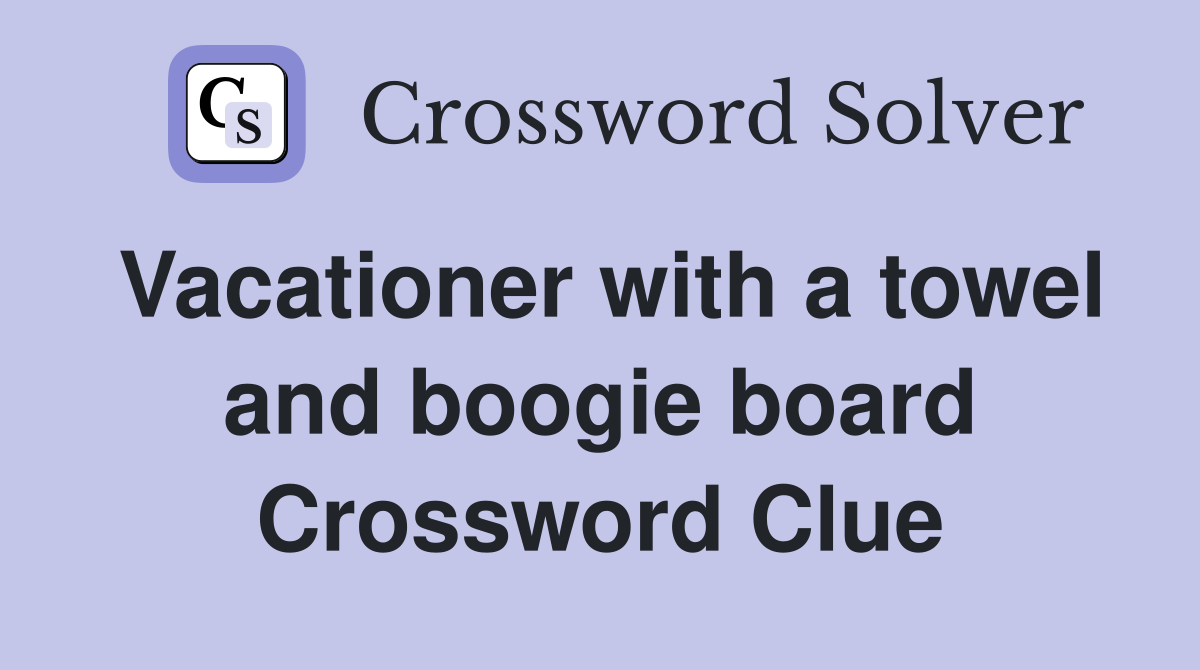 Vacationer with a towel and boogie board Crossword Clue