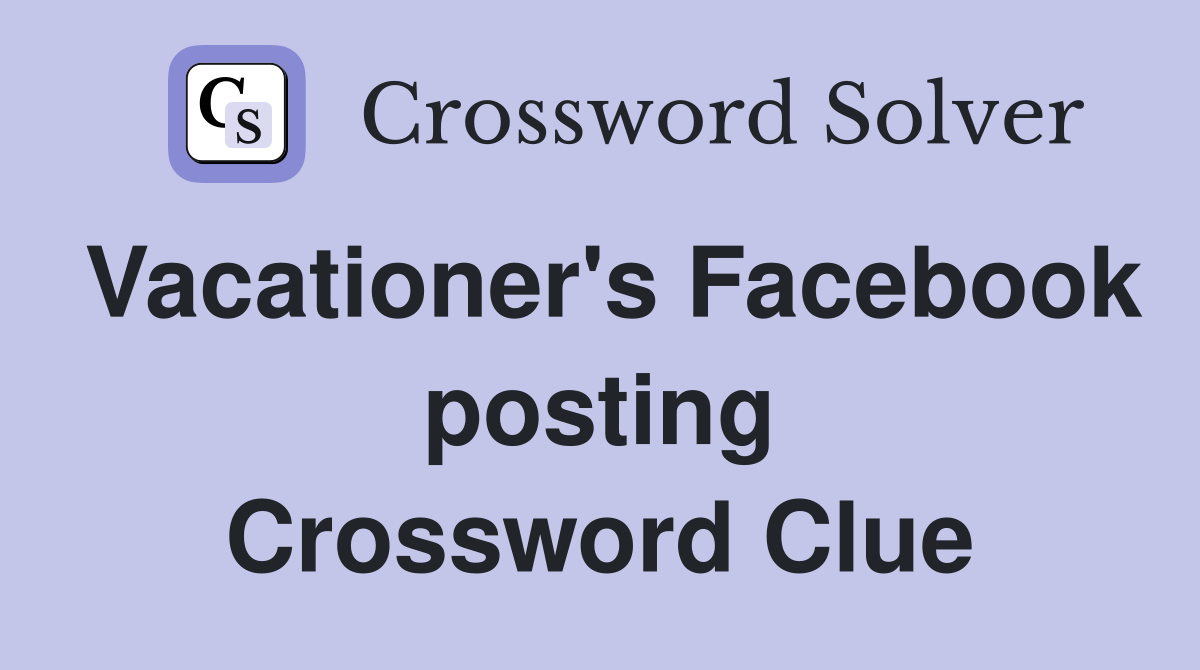 Vacationer's Facebook posting Crossword Clue