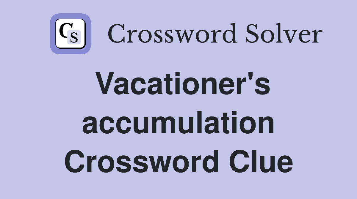 Vacationer's accumulation Crossword Clue