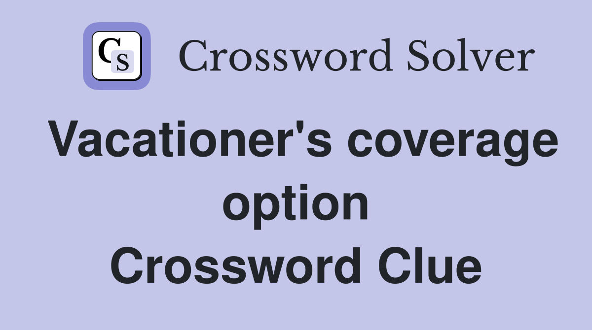 Vacationer's coverage option Crossword Clue