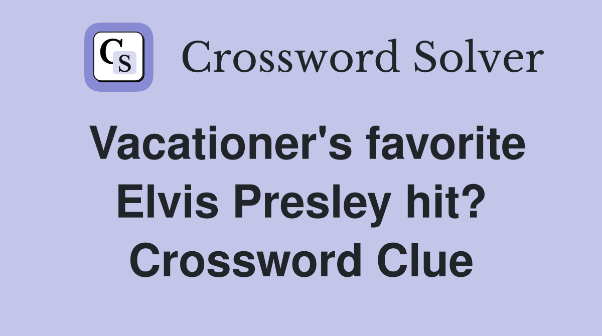 Vacationer's favorite Elvis Presley hit? Crossword Clue