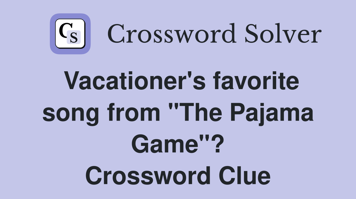 Vacationer's favorite song from "The Pajama Game"? Crossword Clue