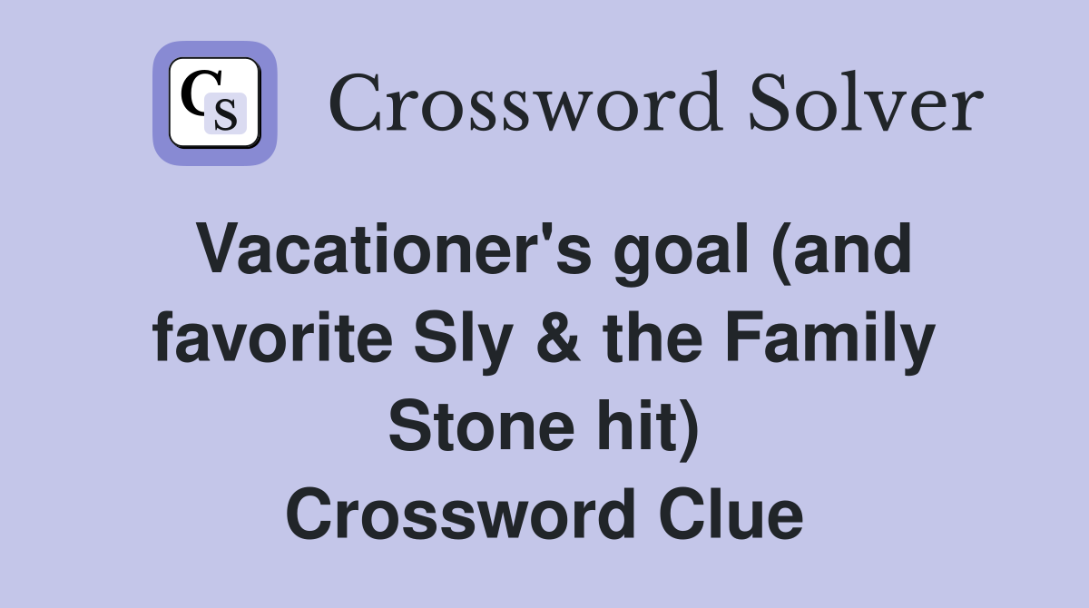Vacationer's goal (and favorite Sly & the Family Stone hit) Crossword Clue