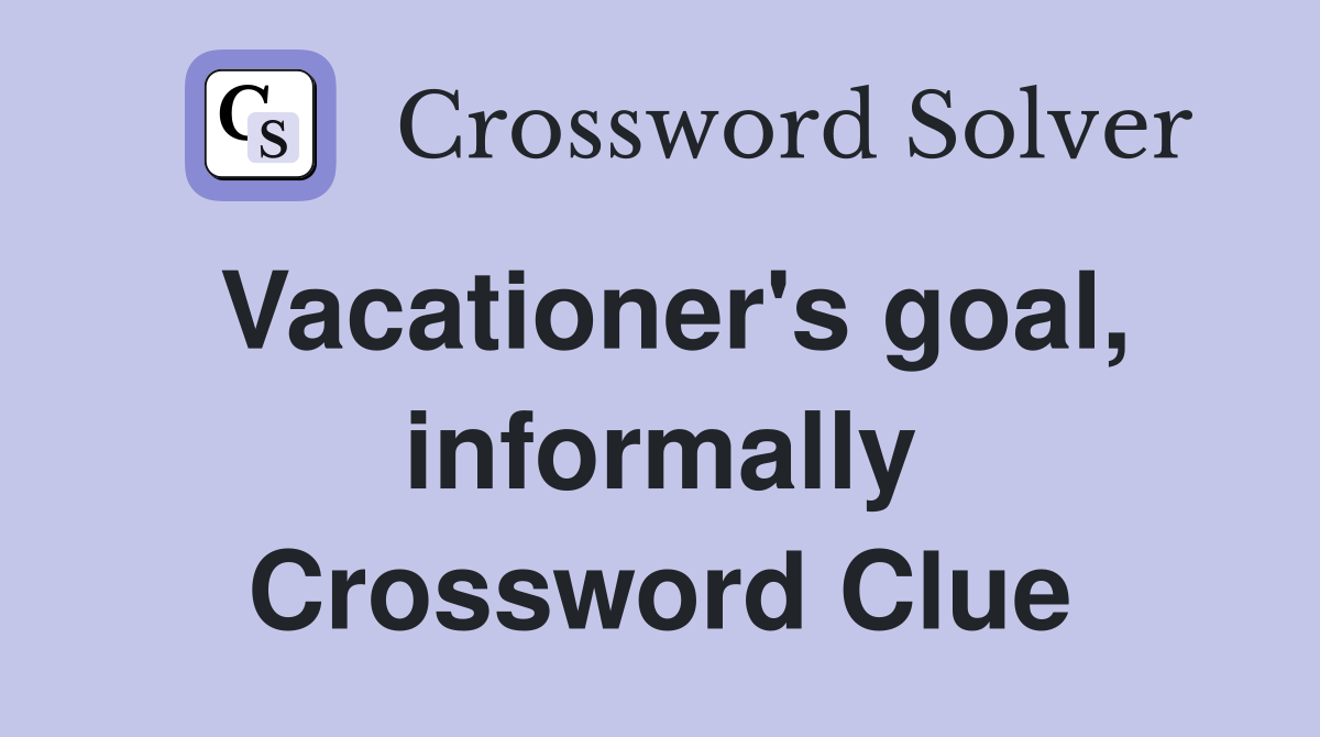 Vacationer's goal, informally Crossword Clue