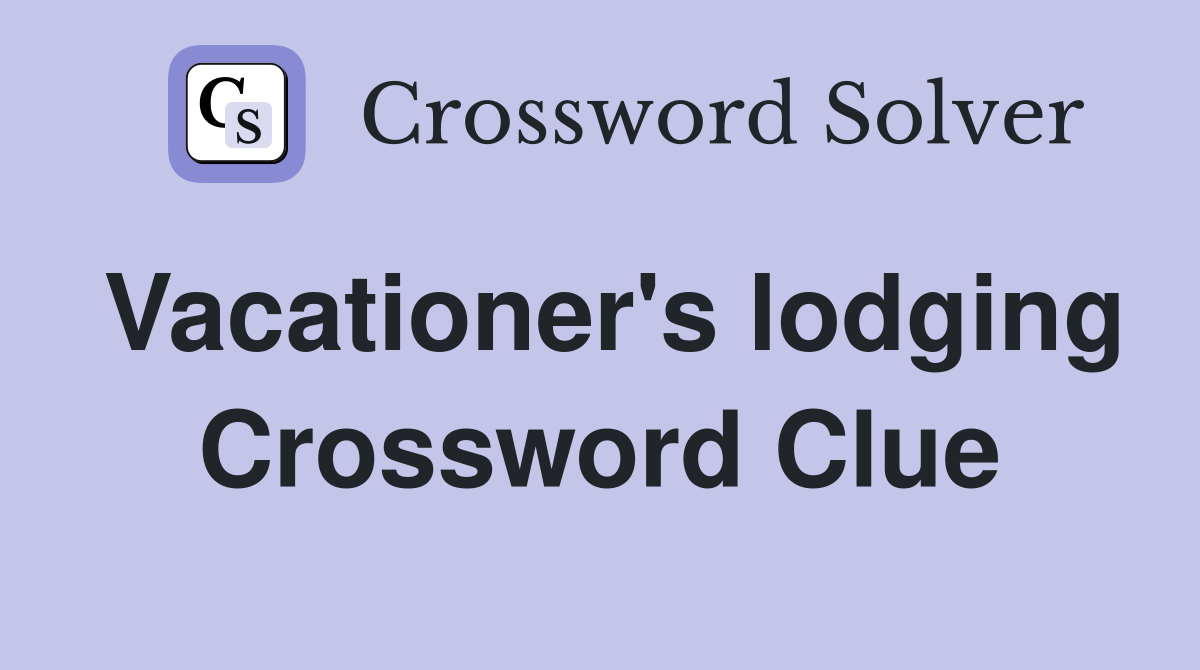 Vacationer's lodging Crossword Clue