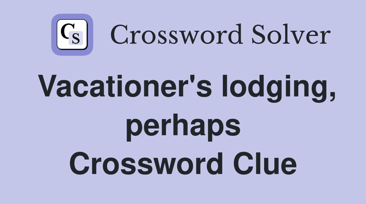 Vacationer's lodging, perhaps Crossword Clue