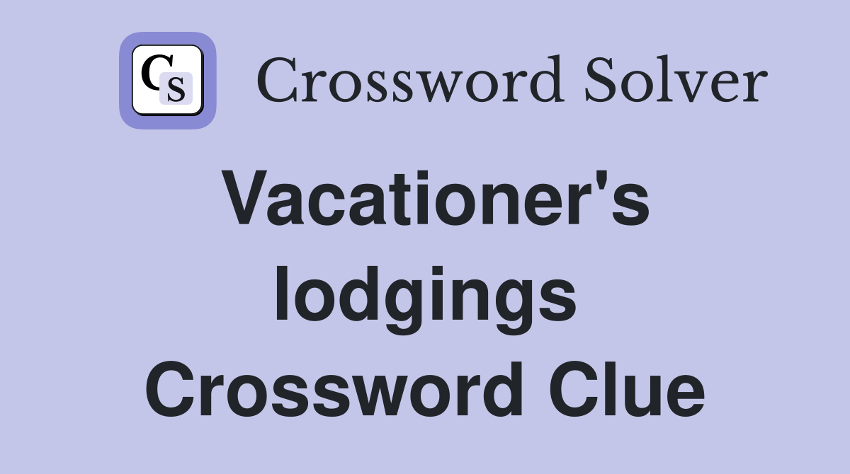Vacationer's lodgings Crossword Clue