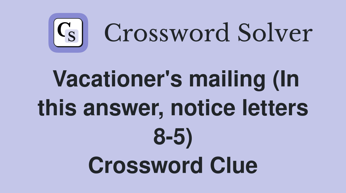 Vacationer's mailing (In this answer, notice letters 8-5) Crossword Clue