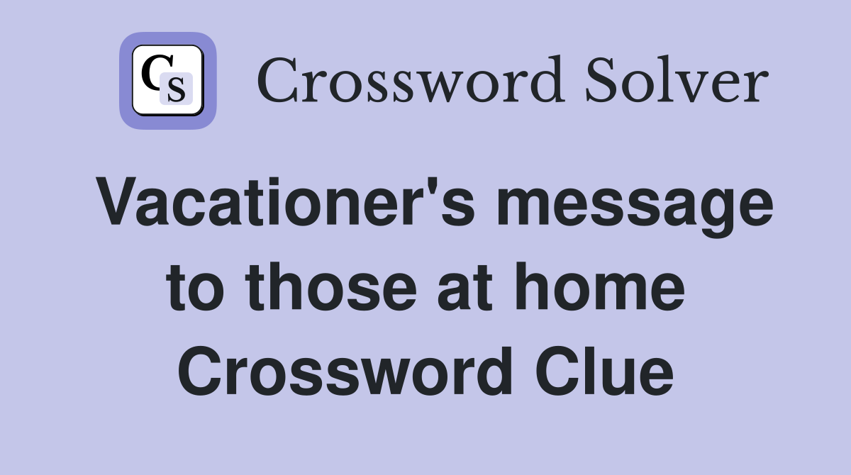 Vacationer's message to those at home Crossword Clue