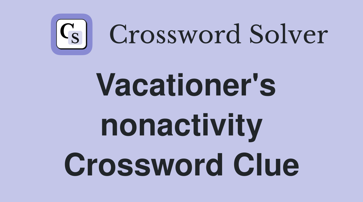 Vacationer's nonactivity Crossword Clue