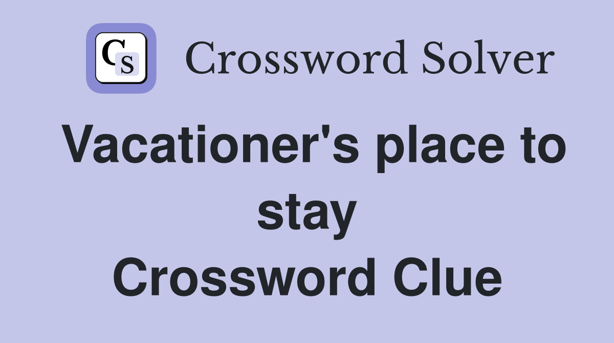 Vacationer's place to stay Crossword Clue