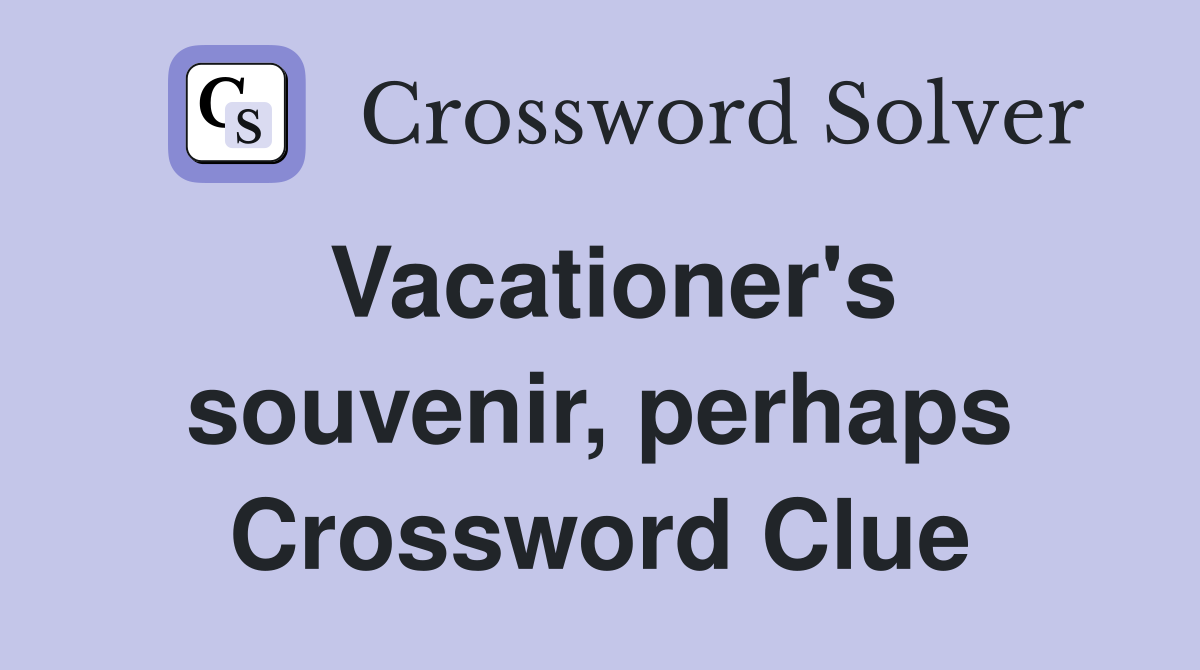 Vacationer's souvenir, perhaps Crossword Clue