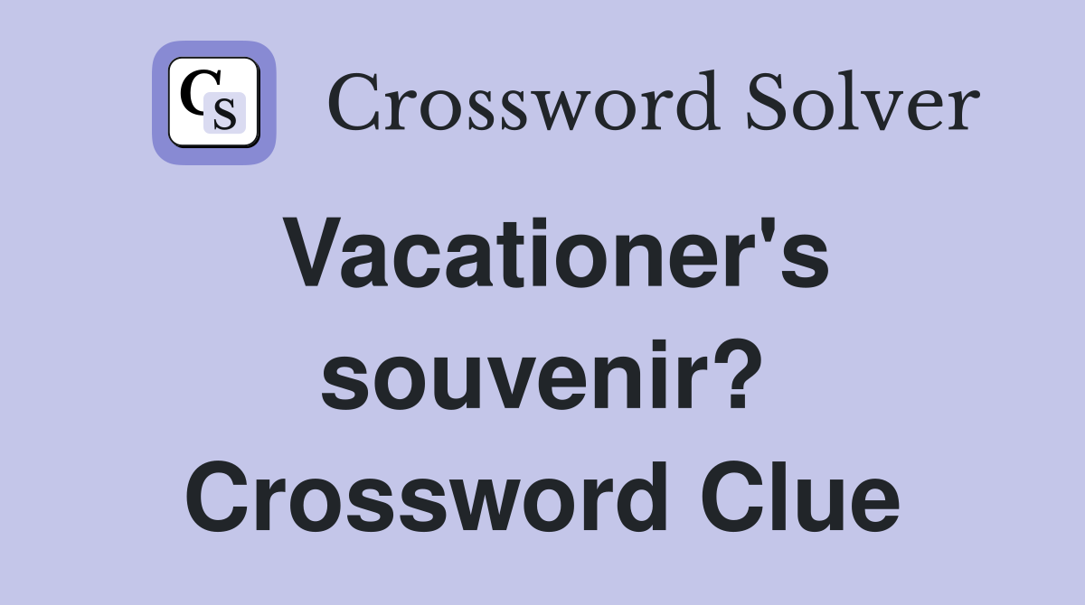 Vacationer's souvenir? Crossword Clue