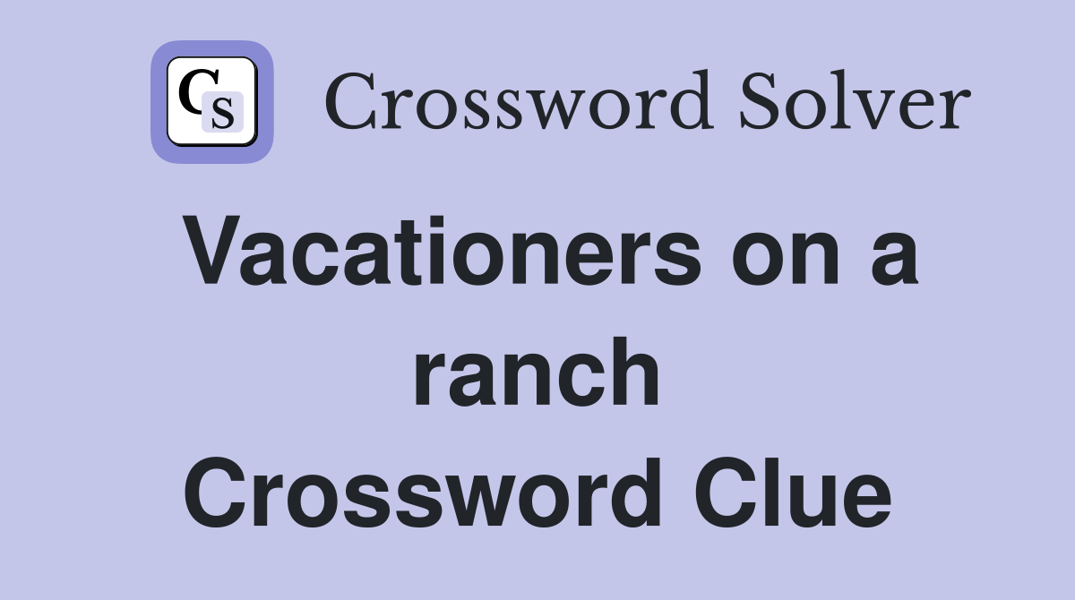 Vacationers on a ranch Crossword Clue