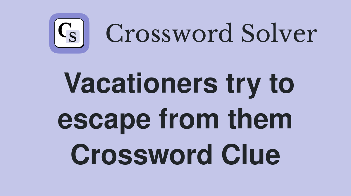 Vacationers try to escape from them Crossword Clue