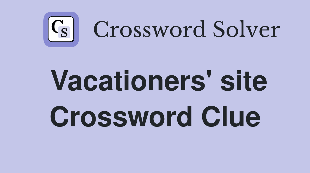 Vacationers' site Crossword Clue