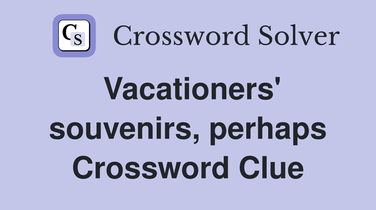 Vacationers' souvenirs, perhaps Crossword Clue